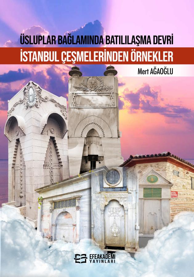 E-KİTAP - ÜSLUPLAR BAĞLAMINDA BATILILAŞMA DEVRİ İSTANBUL ÇEŞMELERİNDEN